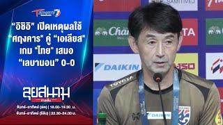 “อิชิอิ” เปิดเหตุผลใช้ “ศฤงคาร" เกม ไทย เสมอ เลบานอน | ลุยสนามข่าวเย็น | 15 พ.ย. 67 | T Sports 7