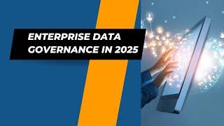 Enterprise Data Governance in 2025: Key Trends You Need to Know