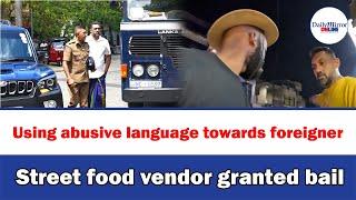 Using abusive language towards foreigner, Street food vendor granted bail