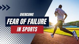 Fear of Failure in Sports: 3 steps to overcome fear in sports