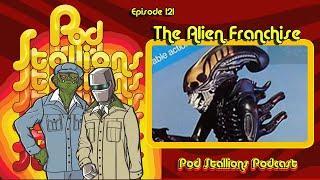 Pod Stallions 121: The Alien Franchise