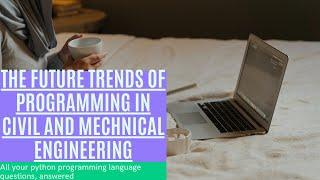 The future trends of Python programming in civil and Mechanical engineering