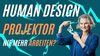 HUMAN DESIGN - Typ PROJEKTOR - Nie mehr arbeiten! 24 Jahre De-Konditionierung - Power-Projektor 6/2