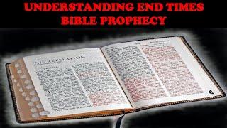 UNDERSTANDING END TIMES BIBLE PROPHECY