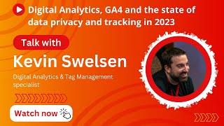 Kevin Swelsen - Digital Analytics, GA4 and the state of data privacy and tracking in 2023