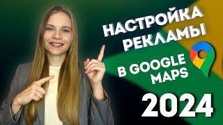 Настройка рекламы в Google maps 2024 | ПОШАГОВАЯ ИНСТРУКЦИЯ по Запуску рекламы в Гугл картах 2024