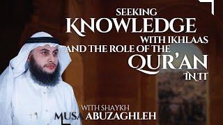 Seeking Knowledge With Ikhlaas And The Role Of The Qur’an In It | Shaykh Musa Abuzaghleh