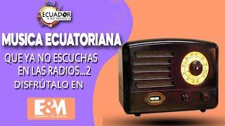 MUSICA ANTIGUA ECUATORIANA QUE YA NO ESCUCHAS EN LA RADIO/VOL2