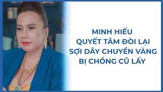 Minh Hiếu Quyết Tâm Đòi Sợi Dây Chuyền Chồng Cũ Quỵt | Bảy Miếng Đất |