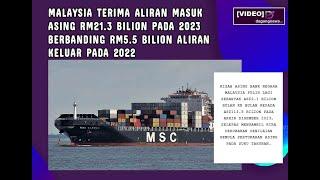 Malaysia terima aliran masuk asing RM21.3 bilion pada 2023 berbanding RM5.5 bilion aliran keluar