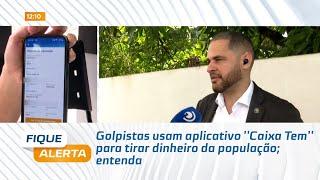 Golpistas usam aplicativo ''Caixa Tem'' para tirar dinheiro da população; entenda