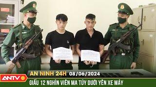 An ninh 24h ngày 8/6: Bắt hai đối tượng vận chuyển trái phép 12.000 viên ma túy ở Sơn La | ANTV