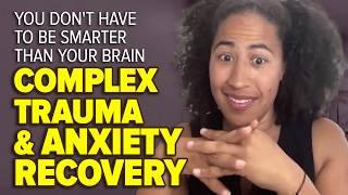 You Don't Have to Be Smarter Than Your Brain: Complex Trauma & Anxiety Recovery