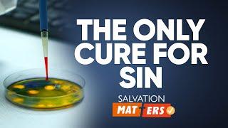 The Only Cure for Sin | Salvation Matters