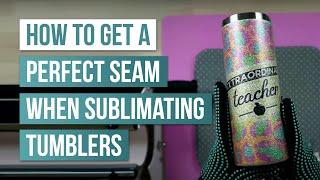  How to Get a Perfect Seam when Sublimating Tumblers