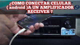 ¿COMO CONECTAR CELULAR ( android )A UN AMPLIFICADOR RECEIVER ?