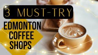 3 Edmonton Coffee Shops You Need to Try