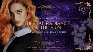 Эфирное сияние кожи / Ethereal radiance of the skin ~  ultra subliminal 