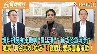 2024.12.11【台灣向前行 Part1】爆料柯另有手機叫"羅廷瑋"？徐巧芯急消毒？遭罵"莫名其妙.垃圾"！鏡週刊要黃國昌道歉！