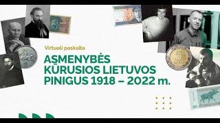 Virtuali paskaita "Asmenybės kūrusios Lietuvos pinigus 1918 - 2022 m."