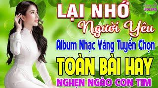 LẠI NHỚ NGƯỜI YÊU  LK NHẠC VÀNG XƯA HAY NHẤT ĐI CÙNG NĂM THÁNG NGHE NGHẸN NGÀO CON TIM