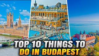 Top 10 Things To Do in BUDAPEST - Travel Guide