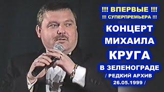 МИХАИЛ КРУГ - ПОЛНЫЙ КОНЦЕРТ В ЗЕЛЕНОГРАДЕ 26.05.1999