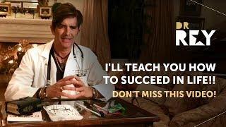 Dr. Rey - I'll teach you how to succeed in life!! DON'T MISS THIS VIDEO!