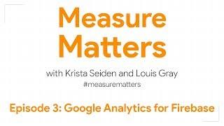 Measure Matters Episode 3: Google Analytics for Firebase