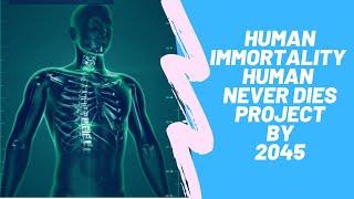 Human Immortality - 2045 | Human Never Dies Project | Innovation