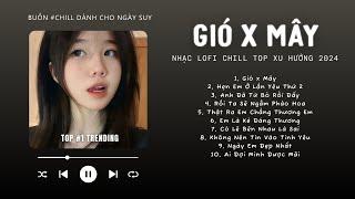 [Có lời] Mashup Gió x Mây, Ngày Em Đẹp Nhất, Là Anh  Nhạc Lofi Chill Top Xu Hướng Triệu View 2024