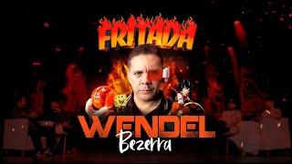 FRITADA COM WENDEL BEZERRA (COMPLETO)