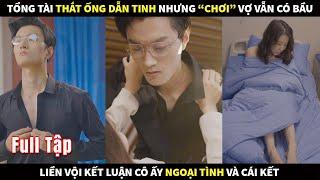 Tổng Tài thắt ống dẫn tinh nhưng "chơi" Vợ vẫn có bầu, liền vội kết luận cô ấy ngoại tình và cái kết