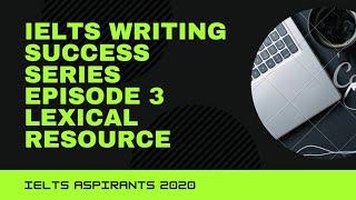 Ielts Writing Success Series | Episode 3| Lexical Resources |