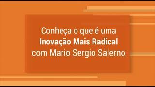 Conheça o que é uma inovação mais radical com Mario Sergio Salerno