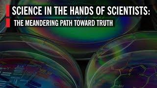 Science in the Hands of Scientists: The Meandering Path Toward Truth