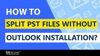 How to Split PST Files without Outlook Installation?