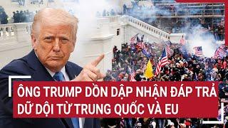 Điểm nóng thế giới: Ông Trump dồn dập nhận đáp trả dữ dội từ Trung Quốc và EU