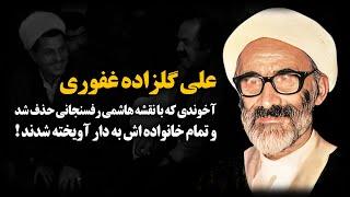 علی گلزاده غفوری ؛ آخوندی که با نقشه هاشمی رفسنجانی حذف شد و تمام خانواده اش به د.ا.ر آویخته شدند !