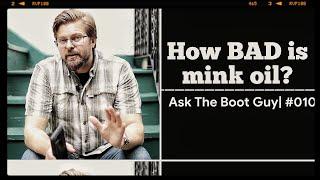 ASK THE BOOT GUY | #010 | How BAD is mink oil?