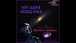 My Life With You -Written & Performed by Matthew Shaker