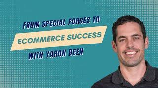 From Combat to Commerce: Yaron Been's Journey to Ecommerce Triumph!