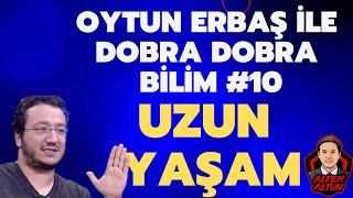 OYTUN ERBAŞ İLE DOBRA DOBRA BİLİM #10 - UZUN YAŞAMIN SIRRI