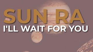 Sun Ra - I'll Wait For You (Official Audio)