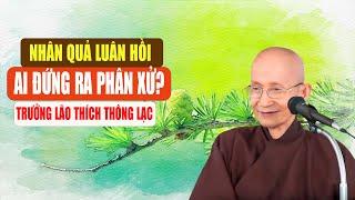 Nhân Quả Luân Hồi - Ai Đứng Ra Phân Xử? - Trưởng lão Thích Thông Lạc