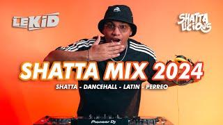 LEKID | SHATTA MIX 2024 | BEST OF DANCEHALL, SHATTA, REGGAETON, PERREO, LATIN | SHATTALICIOUS 4