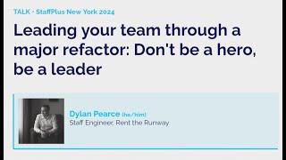 Leading your team through a major refactor | Dylan Pearce | StaffPlus New York 2024