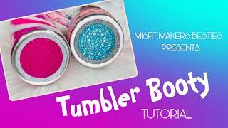 Tumbler Booty Tutorial