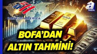 BofA'dan Altın Tahmini Açıkladı! Altın Fiyatları Düşecek Mi, Yükselecek Mi? | A Para