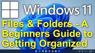 ️ Windows 11 - Files & Folders for Beginners - Get Organized - Get Control of Your Files & Folders